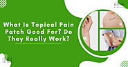What Is Topical Pain Patch Good For? Do They Really Work?