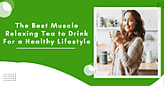 The Best Muscle Relaxing Tea to Drink For a Healthy Lifestyle