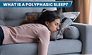 What is Polyphasic Sleep? Polyphasic Sleep Cycle