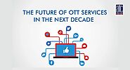 THE FUTURE OF OTT SERVICES IN THE NEXT DECADE