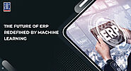 THE FUTURE OF ERP REDEFINED BY MACHINE LEARNING