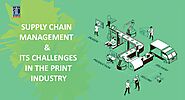 SUPPLY CHAIN MANAGEMENT & ITS CHALLENGES IN THE PRINT INDUSTRY