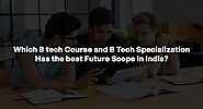 Which B tech Course and B Tech Specialization Has the best Future Scope in India? | by Indo Global Group of Colleges ...