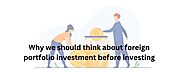 Why we should think about foreign portfolio investment before investing | by UPTIK Financial Services LLP | Dec, 2022...