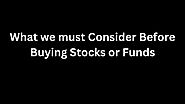 What we must Consider Before Buying Stocks or Funds