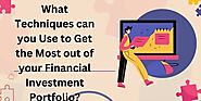 What Techniques can you Use to Get the Most out of your Financial Investment Portfolio?