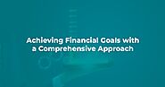 Achieving Financial Goals with a Comprehensive Approach