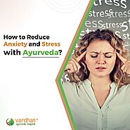 How to Reduce Anxiety and Stress with Ayurveda?