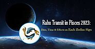 Rahu Transit in Pisces 2023: Time, Date & Effects on Each Zodiac Sign
