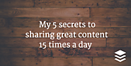 My 5 Secrets to Sharing Great Content 15 Times a Day - - The Buffer Blog