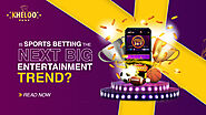 Is Sports Betting the Next Big Entertainment Trend? - Kheloo