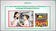 How to do Speech Delay Treatment & with Speech Language Pathologist Guidance?