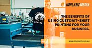 The Benefits of Using Custom T-Shirt Printing for Your Business