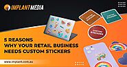 5 Reasons Why Your Retail Business Needs Custom Stickers
