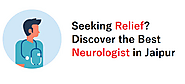 Seeking Relief? Discover the Best Neurologist in Jaipur