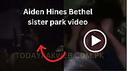 Watch Aiden Hines Bethel sister park video Viral on Twitter and Reddit
