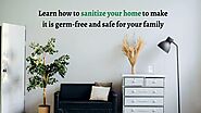 Learn how to sanitise your home to make it germ free and safe for your family.