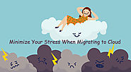 Minimize Your Stress When Migrating to Cloud with these Three Steps