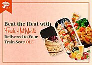 Beat the Heat with Fresh, Hot Meals Delivered to Your Train Seat: OLF