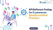 API Software Testing for E-commerce: Benefits and Best Practices
