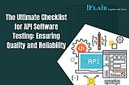 The Ultimate Checklist for API Software Testing: Ensuring Quality and Reliability