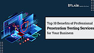 Top 10 Benefits of Professional Penetration Testing Services for Your Business