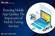 Ensuring Mobile App Quality: The Importance of Mobile Testing Services