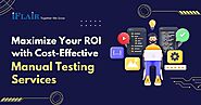Maximize Your ROI with Cost-Effective Manual Testing Services