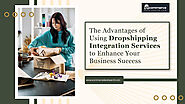 The Advantages of Using Dropshipping Integration Services to Enhance Your Business Success