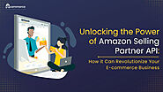 Unlocking the Power of Amazon Selling Partner API: How it Can Revolutionize Your E-commerce Business