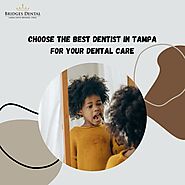 Choose the Best Dentist in South Tampa for Your Dental Care