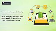 From Inventory Management to Shipping: How Shopify Integration Services Can Transform Your E-commerce Store