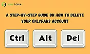 A Step-by-Step Guide on How to Delete Your OnlyFans Account