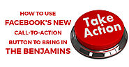 How to Use Facebook's NEW Call-to-Action Button to Bring In the Benjamins