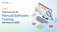 The Future of Manual Software Testing Services in 2023