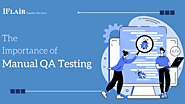 The Importance of Manual QA Testing