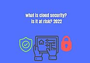 What Is Cloud Security? Is It At Risk? Here The Thing 2022