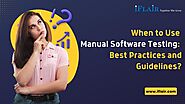 When to Use Manual Software Testing: Best Practices and Guidelines?