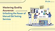 Mastering Quality Assurance: Unlocking the Power of Manual QA Testing Services
