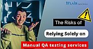 The Risks of Relying Solely on Manual QA testing services