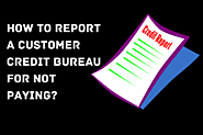 How to report a customer credit bureau for not paying?
