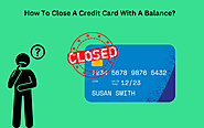 How To Close A Credit Card With A Balance?