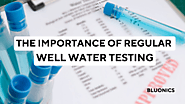 THE IMPORTANCE OF REGULAR WELL WATER TESTING