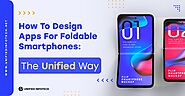 Building Apps For Foldable Phone: How Our Process Solves The Challenges!