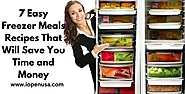 7 Easy Freezer Meals Recipes That Will Save You Time and Money