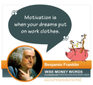 "Motivation is when your dreams put on work clothes" - Benjamin Franklin