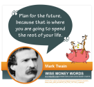 "Plan for the future, because that is where you are going to spend the rest of your life." - Mark Twain