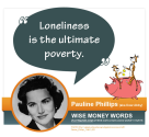 "Loneliness is the ultimate poverty." --Pauline Phillips (aka Abigail Van Buren or "Dear Abby")