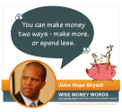 "You can make money two ways - make more, or spend less." --John Hope Bryant
