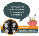 "I don't care too much for money, for money can't buy me love." --The Beatles